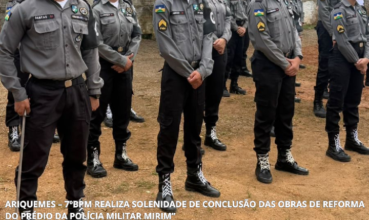 ARIQUEMES – 7ºBPM REALIZA SOLENIDADE DE CONCLUSÃO DAS OBRAS DE REFORMA DO PRÉDIO DA POLÍCIA MILITAR MIRIM