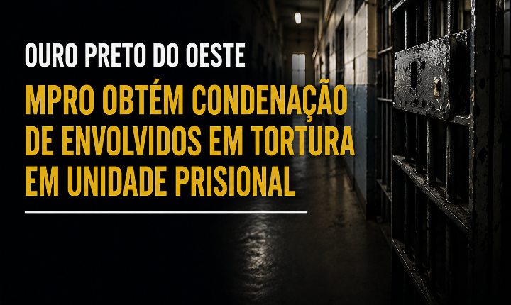MPRO obtém condenação de nove envolvidos em caso de tortura em unidade prisional de Ouro Preto do Oeste